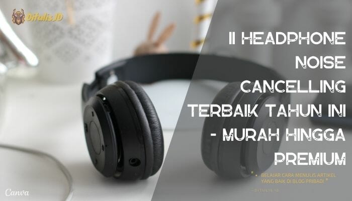 Headphone Noise Cancelling Terbaik untuk Kerja dan Traveling